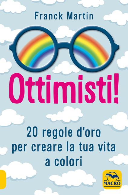 Ottimisti! 20 regole d'oro per creare la tua vita a colori - Franck Martin - ebook