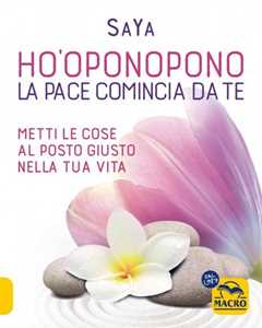 Libro Ho'oponopono. La pace comincia da te. Metti le cose al posto giusto nella tua vita SaYa