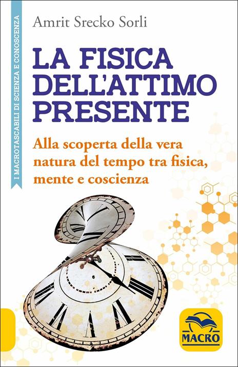 La fisica dell'attimo presente. Alla scoperta della vera natura del tempo tra fisica, mente e coscienza - Amrit Srecko Sorli - copertina