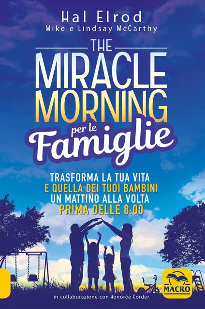 The miracle morning per le famiglie. Trasforma la tua vita e quella dei tuoi bambini un mattino alla volta, prima delle 8:00 - Hal Elrod,Mike McCarthy,Lindsay McCarthy - copertina