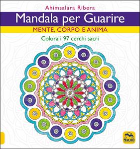Libro Mandala per guarire. Mente, corpo e anima. Colora i 97 cerchi sacri Ahimsalara Ribera