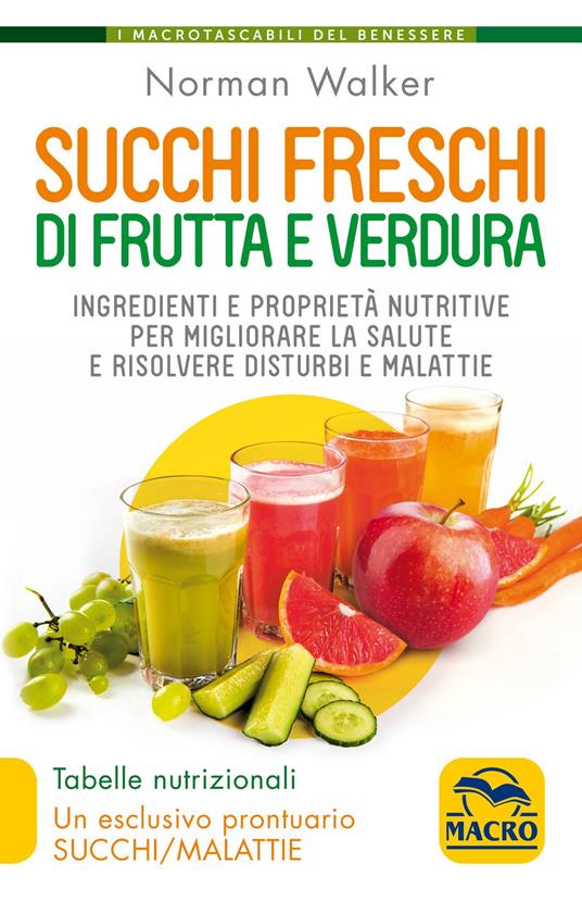 Succhi freschi di frutta e verdura. Ingredienti e proprietà nutritive per migliorare la salute e risolvere disturbi e malattie. Nuova ediz. - Norman Walker - copertina