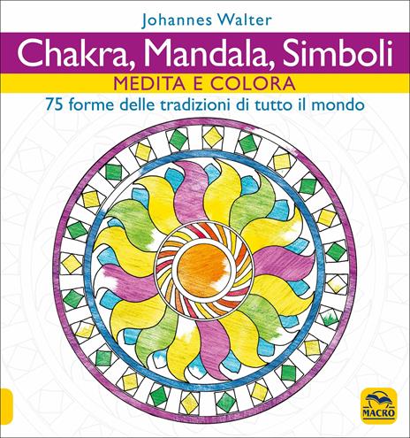 Chakra, mandala, simboli. Medita e colora. 75 forme delle tradizioni di tutto il mondo - Johannes Walter - copertina
