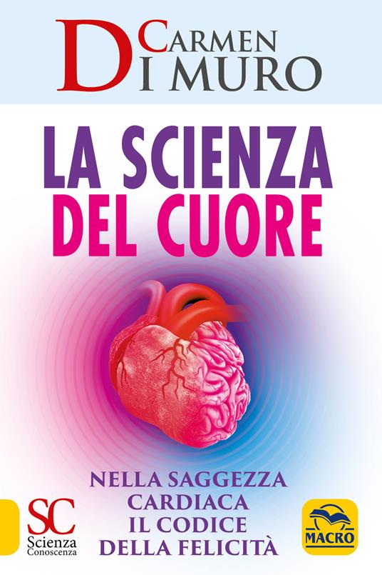 La scienza del cuore. Nella saggezza cardiaca il codice della felicità - Carmen Di Muro - copertina