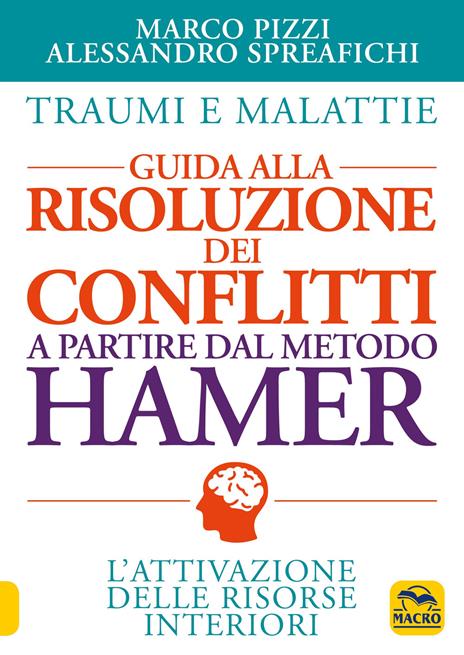 Traumi e malattie. Guida alla risoluzione dei conflitti a partire dal metodo Hamer. L'attivazione delle risorse interiori - Marco Pizzi,Alessandro Spreafichi - copertina