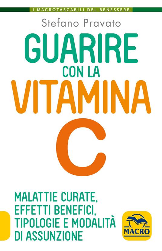 Guarire con la vitamina C. Malattie curate, effetti benefici, tipologie e modalità d'assunzione - Stefano Pravato - copertina