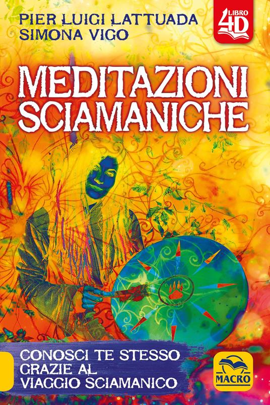 Meditazioni sciamaniche 4D. Conosci te stesso grazie al viaggio sciamanico - Pierluigi Lattuada,Simona Vigo - copertina
