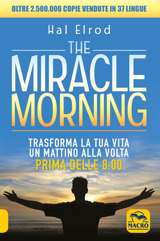 The miracle morning. Trasforma la tua vita un mattino alla volta prima delle 8:00 - Hal Elrod - copertina