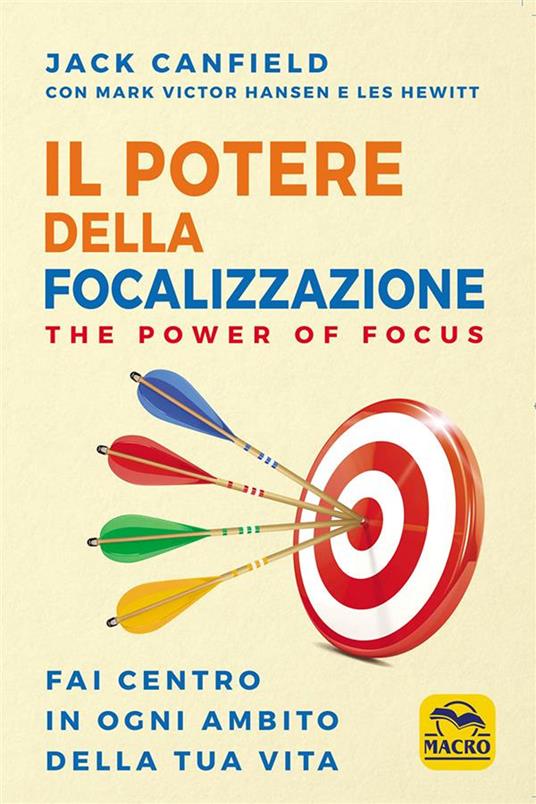 Il potere della focalizzazione. The power of focus. Fai centro in ogni ambito della tua vita - Jack Canfield,Mark Victor Hansen,Les Hewitt,M. L. Quintavalle - ebook