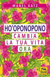 Libro Ho'oponopono. Cambia la tua vita ora Mabel Katz