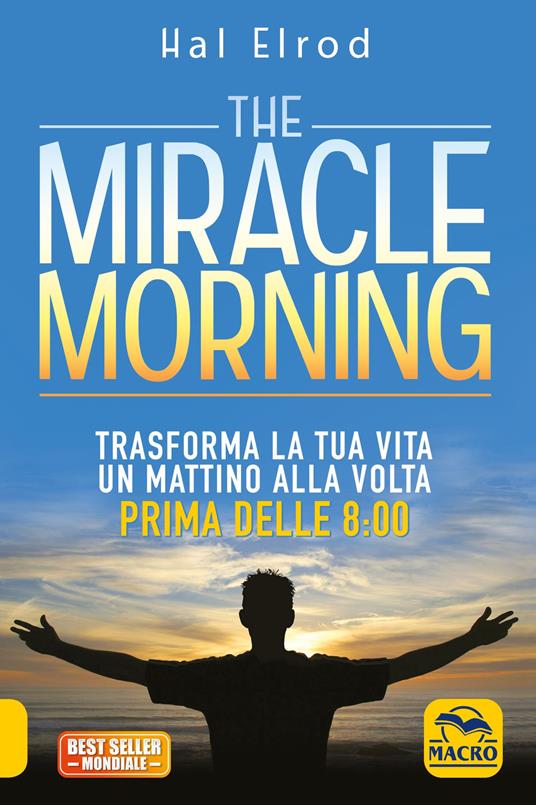 The miracle morning. Trasforma la tua vita un mattino alla volta prima delle 8:00. Nuova ediz. - Hal Elrod - 2