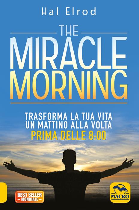 The miracle morning. Trasforma la tua vita un mattino alla volta prima delle 8:00. Nuova ediz. - Hal Elrod - copertina