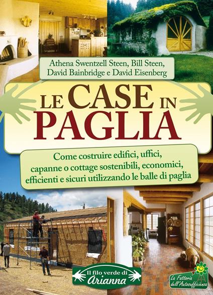 Le case in paglia. Come costruire edifici, uffici, capanne o cottage sostenibili e sicuri utilizzando le balle di paglia - Athena Swentzell Steen,Bill Steen,David Bainbridge - copertina