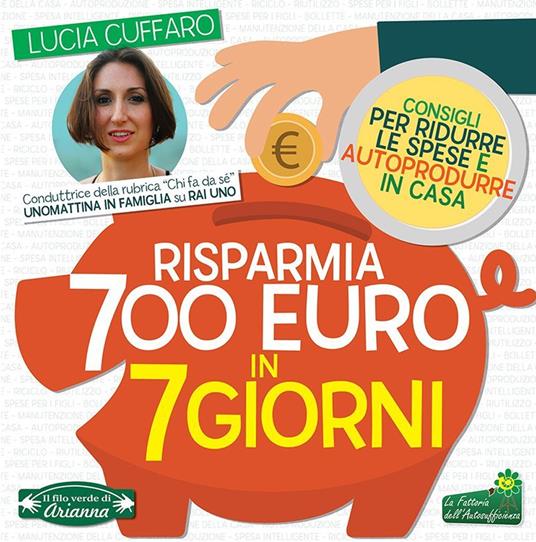 Risparmia 700 euro in 7 giorni. Consigli per ridurre le spese e autoprodurre in casa - Lucia Cuffaro - copertina