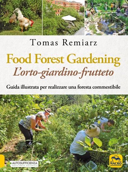 Food Forest Gardening. L'orto-frutteto-foresta. Guida illustrata per famiglie, comunità e aziende - Tomas Remiarz - copertina