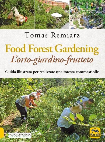 Food Forest Gardening. L'orto-frutteto-foresta. Guida illustrata per famiglie, comunità e aziende - Tomas Remiarz - copertina