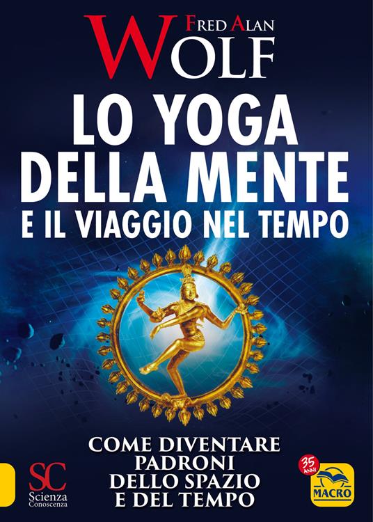 Lo yoga della mente e il viaggio nel tempo. Come diventare padroni dello spazio e del tempo - Fred A. Wolf - copertina