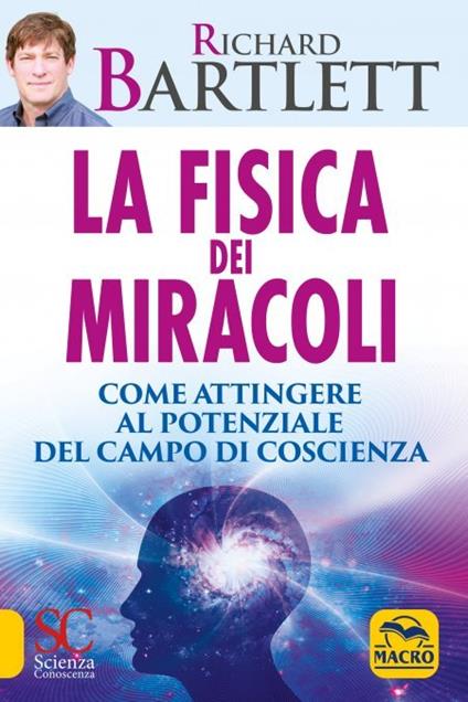 La fisica dei miracoli. Come attingere al potenziale del campo di coscienza - Richard Bartlett - copertina