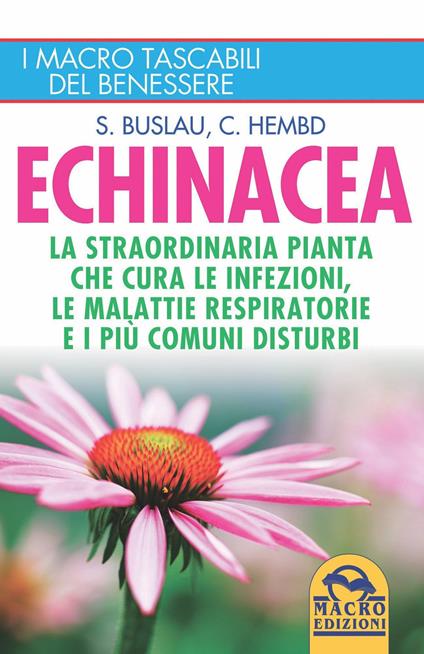 Echinacea. La straordinaria pianta che cure le infezioni, le malattie respiratorie e i più comuni disturbi - Sven-Jörg Buslau,Corinna Hembd - copertina