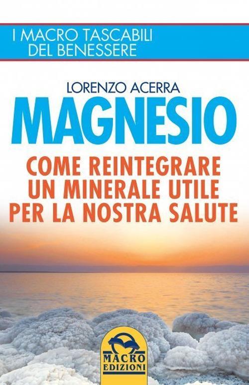 Magnesio. Come reintegrare un minerale utile per la nostra salute - Lorenzo Acerra - copertina