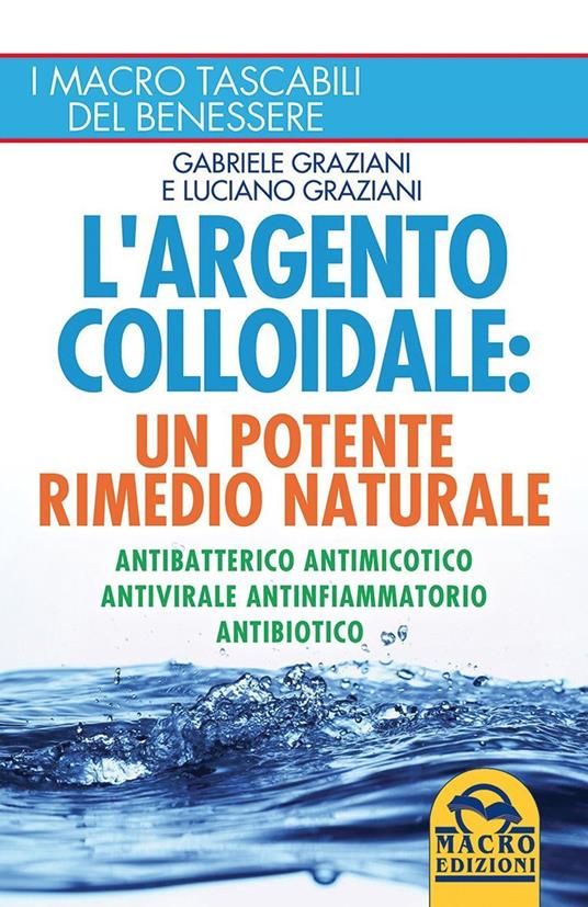 L'argento colloidale. Un potente rimedio naturale. Antibatterico, antimicotico, antivirale, antinfiammatorio, antibiotico - Gabriele Graziani,Luciano Graziani - copertina
