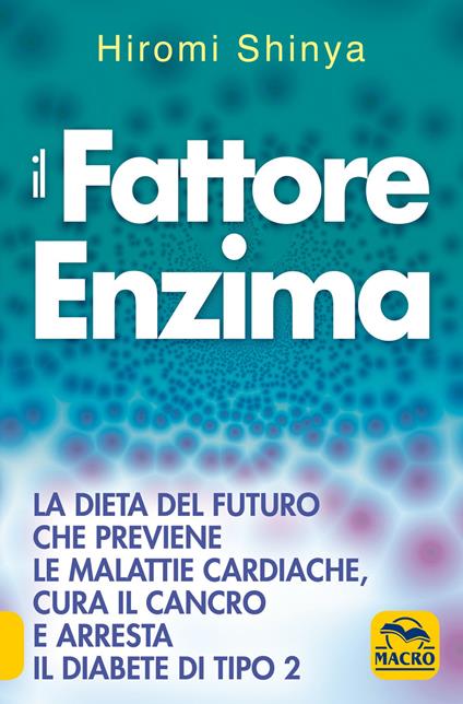 Il fattore enzima. La dieta del futuro che previene le malattie cardiache, cura il cancro e arresta il diabete di tipo 2 - Hiromi Shinya - copertina