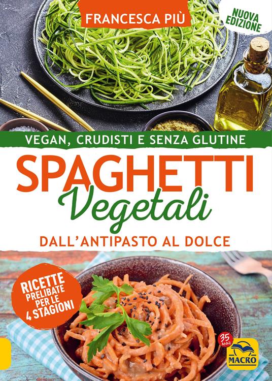 Spaghetti vegetali dall'antipasto al dolce. Vegan, crudisti e senza glutine - Francesca Più - copertina