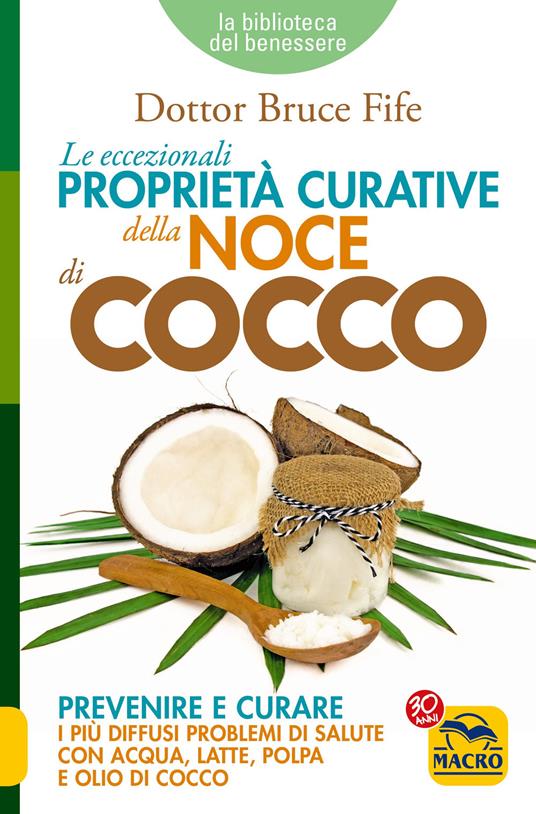 Le eccezionali proprietà curative della noce di cocco. Prevenire e curare i più diffusi problemi di salute con acqua, latte, polpa e olio di cocco - Bruce Fife - copertina