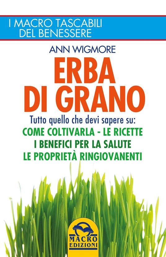 Erba di grano. Tutto quello che devi sapere su: come coltivarla, le ricette, i benefici per la salute, le proprietà ringiovanenti - Ann Wigmore - copertina