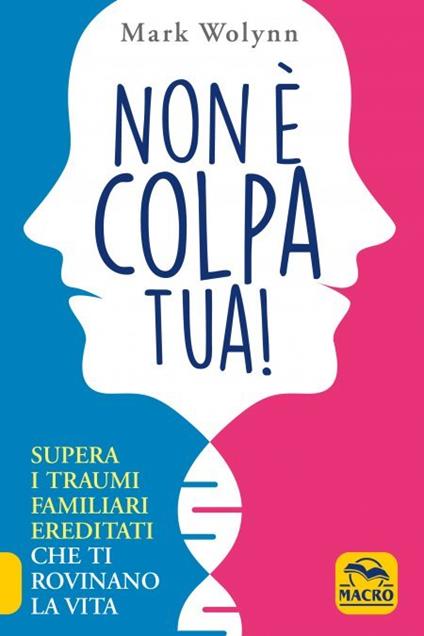 Non è colpa tua! Supera i traumi familiari ereditati che ti rovinano la vita - Mark Wolynn - copertina