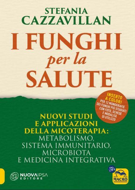 I funghi per la salute. Nuovi studi e applicazioni della micoterapia: metabolismo, sistema immunitario, microbiota e medicina integrativa - Stefania Cazzavillan - copertina