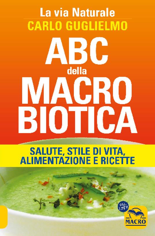 ABC della macrobiotica. La via naturale. Salute, stile di vita, alimentazione e ricette - Carlo Guglielmo - copertina