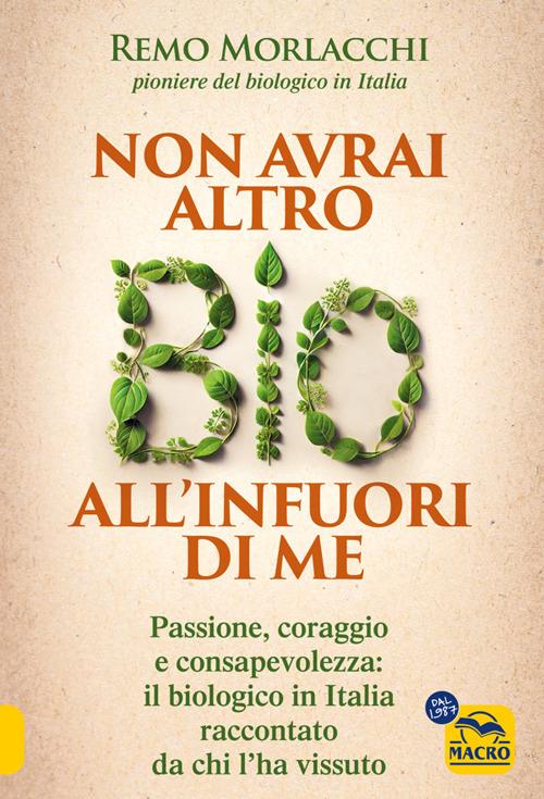 Non avrai altro BIO all'infuori di me. Passione, lotta e consapevolezza: il biologico in Italia visto da chi l'ha vissuto - Remo Morlacchi - ebook