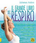 Il grande libro del respiro. Esercizi e tecniche per ottenere salute e vitalità, concentrazione e rilassamento