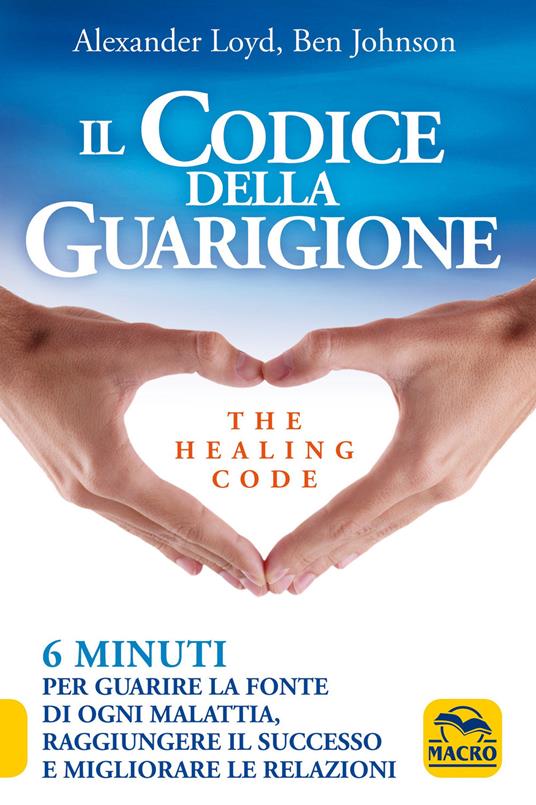 Il codice della guarigione. 6 minuti per guarire la fonte di ogni malattia, raggiungere il successo, migliorare le relazioni. Ediz. italiana e inglese - Alexander Loyd,Ben Johnson - copertina