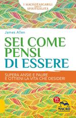 Sei come pensi di essere. Supera ansie e paure e ottieni la vita che desideri