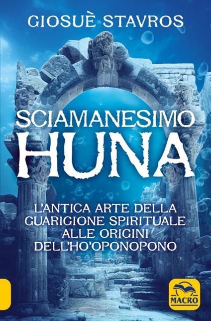 Lo sciamanesimo Huna. L'antica arte della guarigione spirituale alle origini del Ho'Oponopono. - Giosuè Stavros - copertina