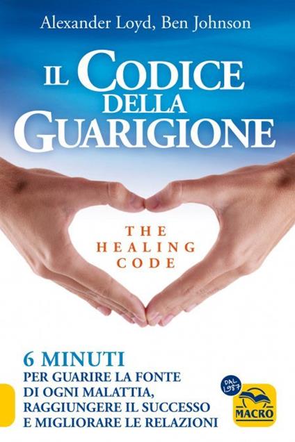 Il codice della guarigione. 6 minuti per guarire la fonte di ogni malattia, raggiungere il successo, migliorare le relazioni. Ediz. italiana e inglese - Alexander Loyd,Ben Johnson - copertina