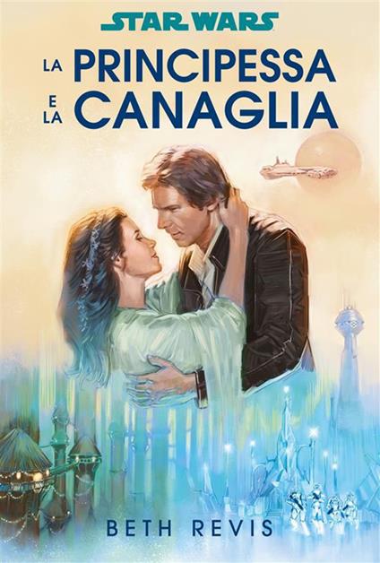 La principessa e la canaglia. Star Wars - Beth Revis,Christian Colli - ebook