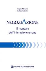 Negoziazione. Il manuale dell'interazione umana