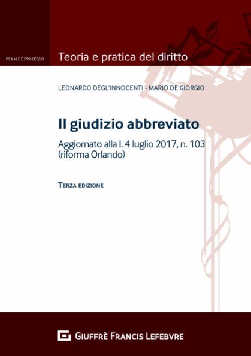 Il giudizio abbreviato. Aggiornato alla l. 4 luglio 2017, n.103 (riforma Orlando) - Mario De Giorgio,Leonardo Degl'Innocenti - copertina