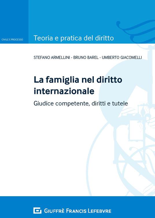 la famiglia nel diritto internazionale. Giudice competente, diritti e tutele - Stefano Armellini,Bruno Barel,Umberto Giacomelli - copertina