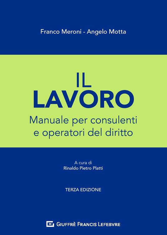 Il lavoro. Manuale per consulenti e operatori del diritto - Angelo Motta,Franco Meroni - copertina