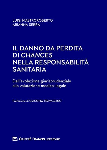 Il danno da perdita di chances nella responsabilità sanitaria. Dalla evoluzione giurisprudenziale ala valutazione medico-legale - Luigi Mastroroberto,Arianna Serra - copertina