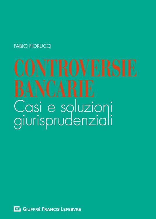 Controversie bancarie. Casi e soluzioni giurisprudenziali - Fabio Fiorucci - copertina