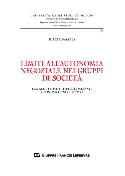 Limiti all'autonomia negoziale nei gruppi di società. Contratti costitutivi, regolamenti e contratti infragruppo - Ilaria Maspes - copertina
