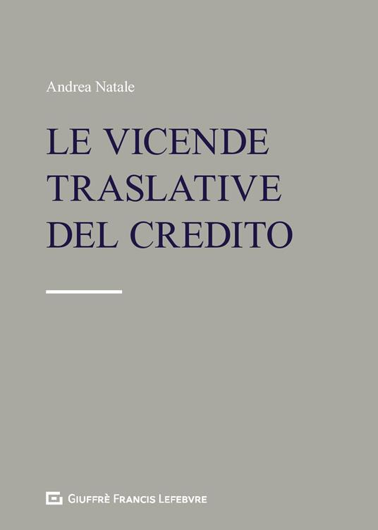 Le vicende traslative del credito. Cessione del credito e altre modifiche del lato attivo del rapporto obbligatorio - copertina