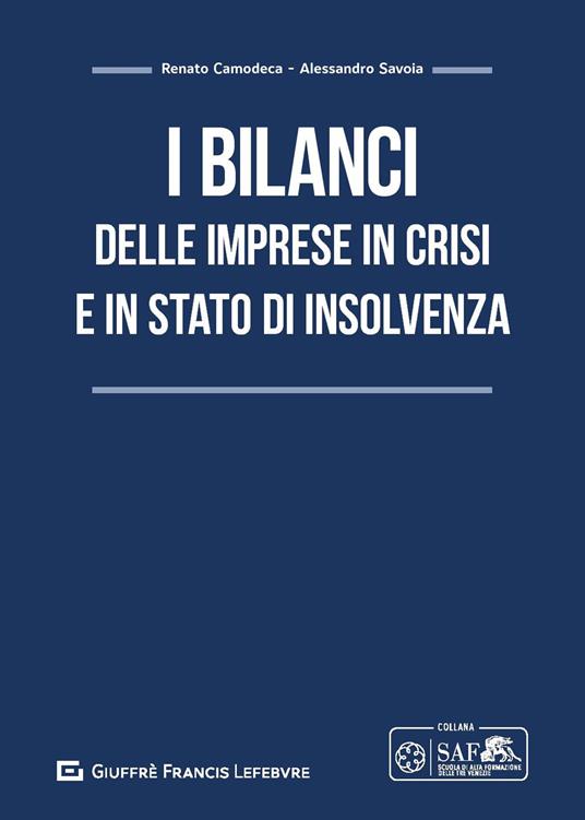 I bilanci delle imprese in crisi e in stato di insolvenza - Renato Camodeca,Alessandro Savoia - copertina