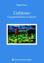 L' arbitrato. Una giurisdizione su misura