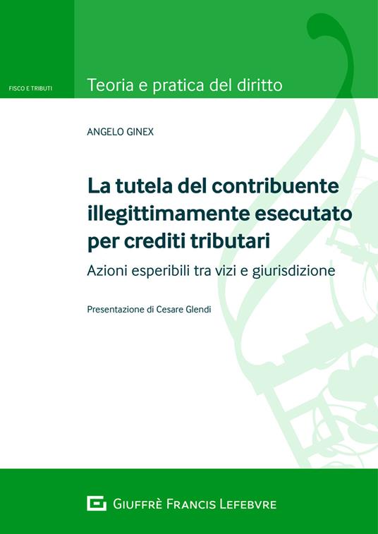 La tutela del contribuente illegittimamente esecutato per crediti tributari. Azioni esperibili tra vizi e giurisdizione - Angelo Ginex - copertina